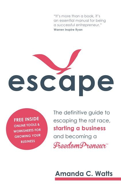 Escape: The Definitive Guide to Escaping the Rat Race, Starting a Business and Becoming a Freedompreneur by Watts, Amanda C.