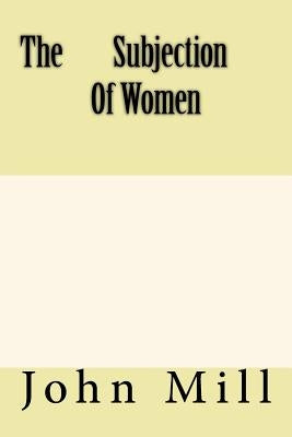 The Subjection Of Women by Mill, John Stuart