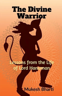 The Divine Warrior: Lessons from the Life of Lord Hanuman by Mukesh Bharti