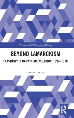 Beyond Lamarckism: Plasticity in Darwinian Evolution, 1890-1970 by Loison, Laurent