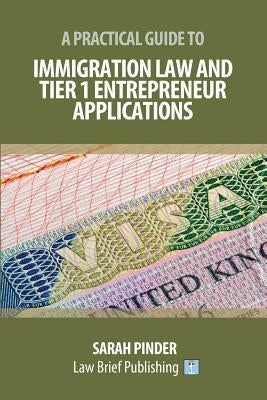 A Practical Guide to Immigration Law and Tier 1 Entrepreneur Applications by Pinder, Sarah