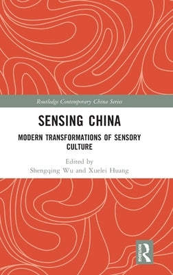 Sensing China: Modern Transformations of Sensory Culture by Wu, Shengqing
