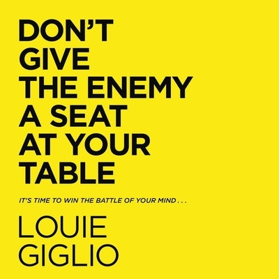 Don't Give the Enemy a Seat at Your Table: It's Time to Win the Battle of Your Mind... by Giglio, Louie