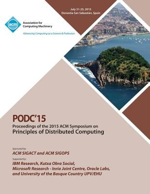 PODC 15 ACM Symposium on Principles of Distributed Computing by Podc 15 Conference Committee