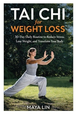 Tai Chi for Weight Loss: 30-Day Daily Routine to Reduce Stress, Lose Weight, and Transform Your Body by Lin, Maya