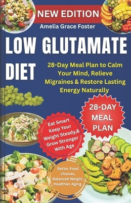 Low Glutamate Diet: 28-Day Meal Plan to Calm Your Mind, Relieve Migraines & Restore Lasting Energy Naturally by Foster, Amelia Grace