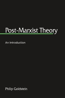 Post-Marxist Theory: An Introduction by Goldstein, Philip