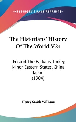 The Historians' History Of The World V24: Poland The Balkans, Turkey Minor Eastern States, China Japan (1904) by Williams, Henry Smith
