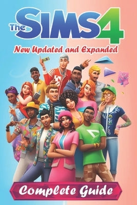 The Sims 4 Complete Guide and Walkthrough [New Updated and Expanded] by Lisa D Whitlatch