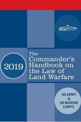 The Commander's Handbook on the Law of Land Warfare: Field Manual FM 6-27/ MCTP 11-10C by US Army