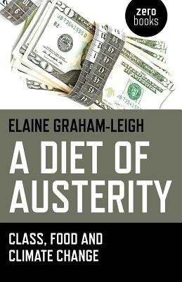 A Diet of Austerity: Class, Food and Climate Change by Graham-Leigh, Elaine