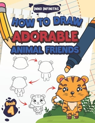 How to Draw Adorable Animal Friends: Step-by-Step Guide to Drawing Your Favorite Cute Animals by Infinitas, Inno