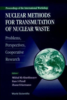 Nuclear Methods for Transmutation of Nuclear Waste: Problems, Perspectives, Cooperative Research - Proceedings of the International Workshop by Khankhasayev, Mikhail Kh