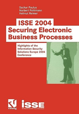 ISSE 2004 -- Securing Electronic Business Processes: Highlights of the Information Security Solutions Europe 2004 Conference by Paulus, Sachar