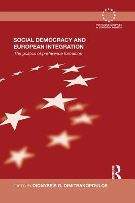 Social Democracy and European Integration: The politics of preference formation by Dimitrakopoulos, Dionyssis G.