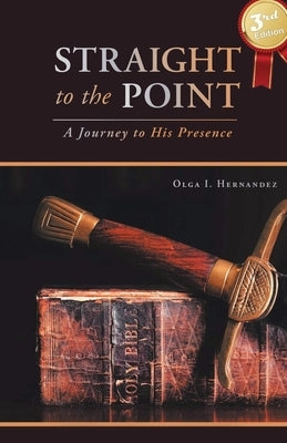 Straight to the Point: A Journey to His Presence by Hernandez, Olga I.