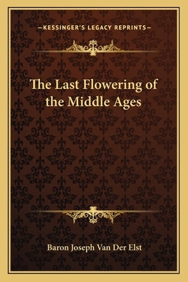The Last Flowering of the Middle Ages by Van Der Elst, Baron Joseph