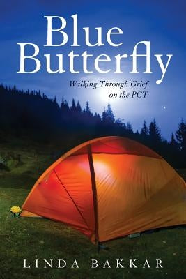 Blue Butterfly: Walking Through Grief on the PCT by Bakkar, Linda