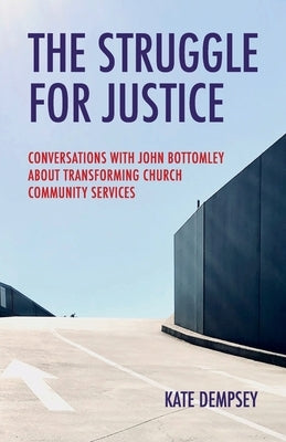 The Struggle for Justice: Conversations with John Bottomley about Transforming Church Community Services by Dempsey, Kate