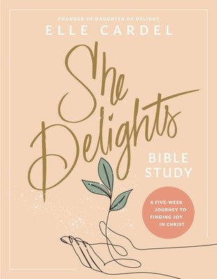 She Delights Bible Study: A Five-Week Journey to Finding Joy in Christ by Cardel, Elle