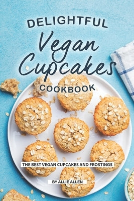 Delightful Vegan Cupcakes Cookbook: The Best Vegan Cupcakes and Frostings by Allen, Allie