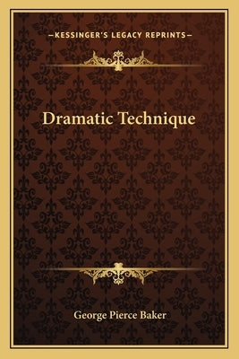 Dramatic Technique by Baker, George Pierce