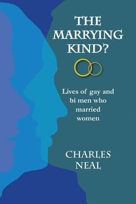 The Marrying Kind?: Lives of Gay & Bi Men Who Marry Women by Neal, Charles E. J.