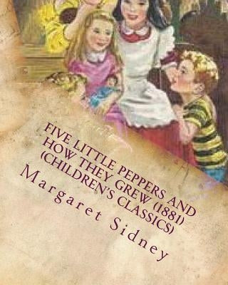 Five little Peppers and how they grew (1881) (Children's Classics) by Sidney, Margaret