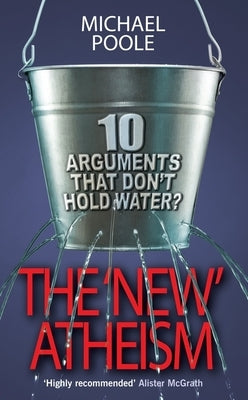 The New Atheism: 10 Arguments That Don't Hold Water by Poole, Michael