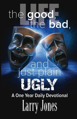 Life; The Good, The Bad, and just plain Ugly by Jones, Larry