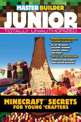 Master Builder Junior: Minecraft (R)(Tm) Secrets for Young Crafters by Triumph Books