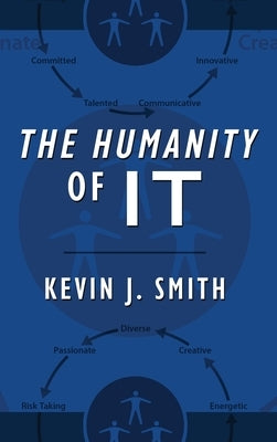 The Humanity of IT by Smith, Kevin J.