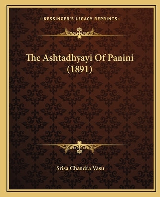 The Ashtadhyayi Of Panini (1891) by Vasu, Srisa Chandra