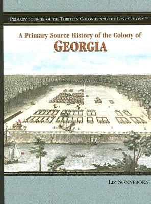 A Primary Source History of the Colony of Georgia by Sonneborn, Liz
