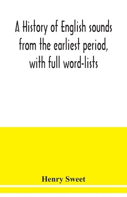 A history of English sounds from the earliest period, with full word-lists by Sweet, Henry