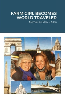 Farm Girl Becomes World Traveler: Memoir by Mary Allen by Allen, Mary