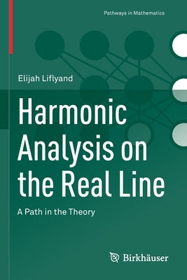Harmonic Analysis on the Real Line: A Path in the Theory by Liflyand, Elijah