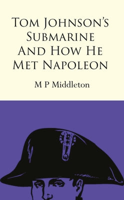 Tom Johnson's Submarine and How He Met Napoleon by Middleton, M. P.