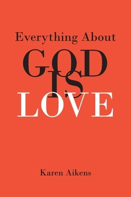 Everything About GOD IS LOVE by Aikens, Karen