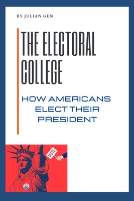 The Electoral College: How Americans Elect Their President by Red Dot Publications