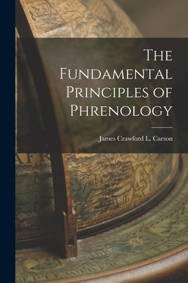 The Fundamental Principles of Phrenology by Crawford L. Carson, James