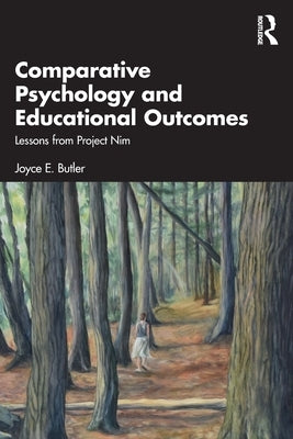Comparative Psychology and Educational Outcomes: Lessons from Project Nim by Butler, Joyce E.