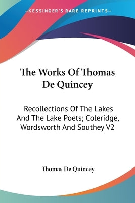 The Works Of Thomas De Quincey: Recollections Of The Lakes And The Lake Poets; Coleridge, Wordsworth And Southey V2 by de Quincey, Thomas