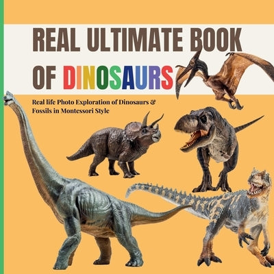 Real Ultimate Book of Dinosaurs: A calm Montessori photo guide to real fossils, skeletons and prehistoric giants by Publishing, Boonhouse