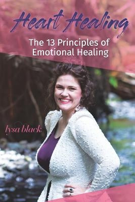 Heart Healing: 13 Principles of Emotional Self Healing by Black, Lysa