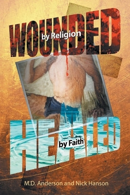 Wounded by Religion Healed by Faith by D. Anderson and Nick Hanson, M.