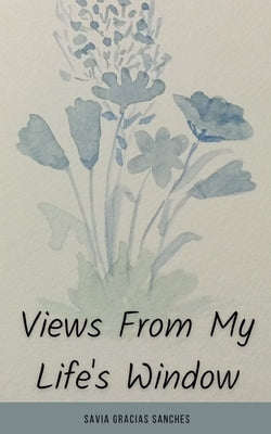 Views From My Life's Window by Sanches, Savia Gracias