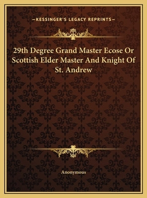 29th Degree Grand Master Ecose Or Scottish Elder Master And Knight Of St. Andrew by Anonymous