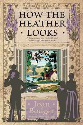 How the Heather Looks: a joyous journey to the British sources of children's books by Bodger, Joan