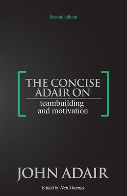 The Concise Adair on Teambuilding and Motivation by Thomas, Neil